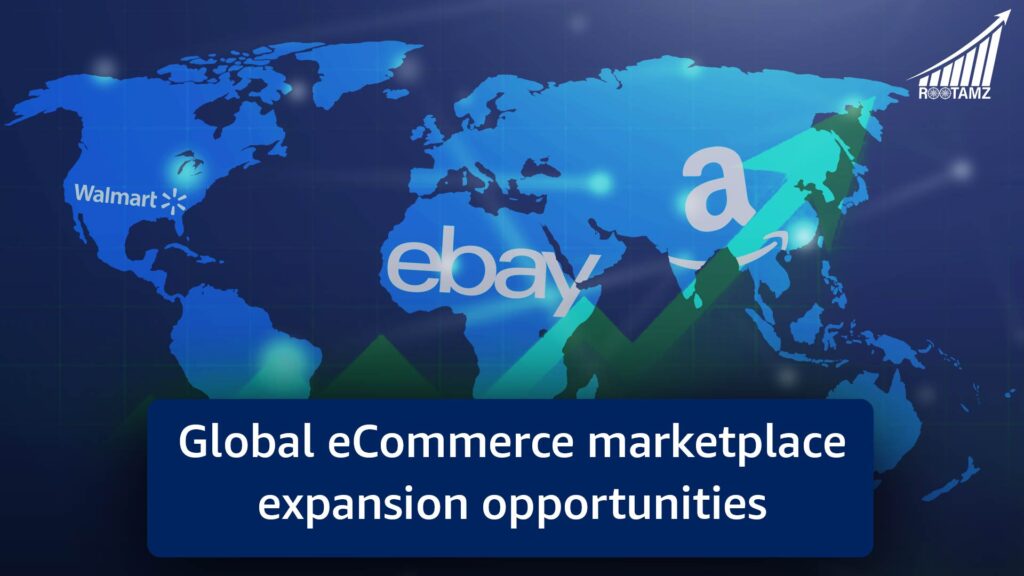 Global eCommerce marketplace expansion opportunities across Amazon Walmart eBay international markets with RootAMZ management services